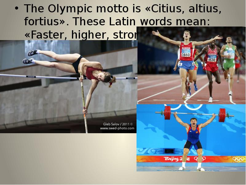 The Olympic motto is «Citius, altius, fortius». These Latin words mean: