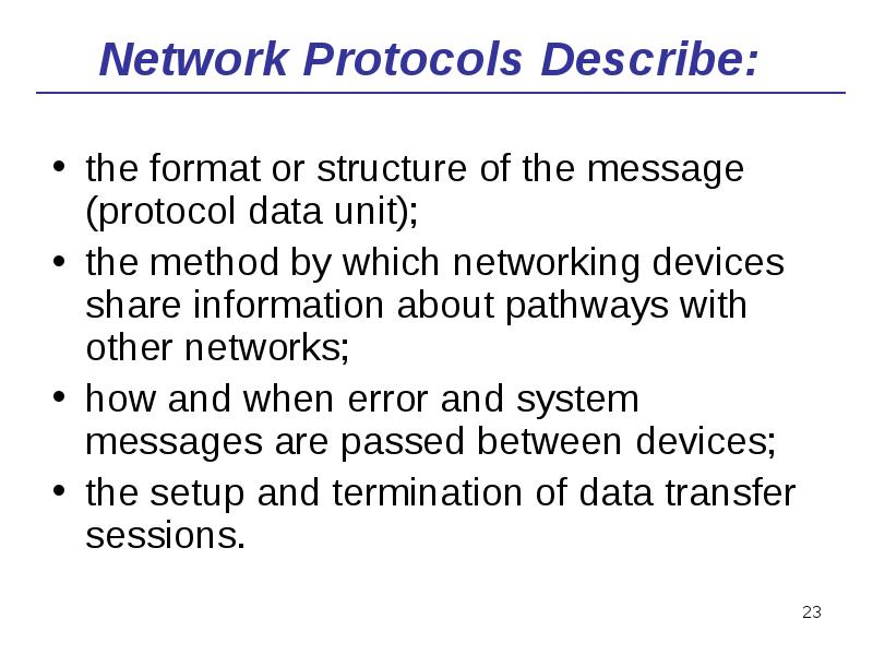 Network Protocols Describe:
the format or structure of the message Network Protocols Describe:
the format or structure of the message