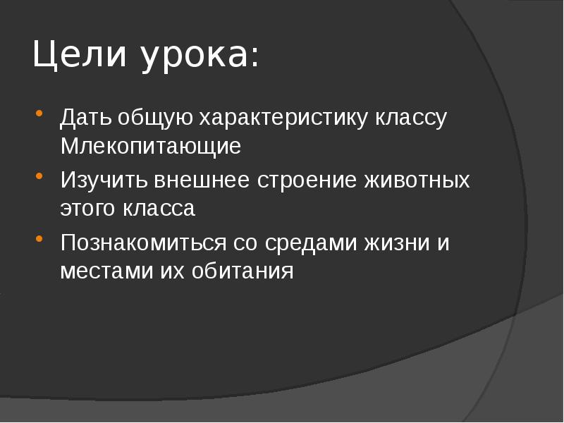 Цели урока:
Дать общую характеристику классу Млекопитающие
Изучить внешнее строение Цели урока:
Дать общую характеристику классу Млекопитающие
Изучить внешнее строение