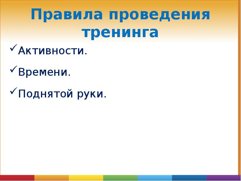 Правила проведения тренинга
Активности.
Времени.
Поднятой руки. Правила проведения тренинга
Активности.
Времени.
Поднятой руки.