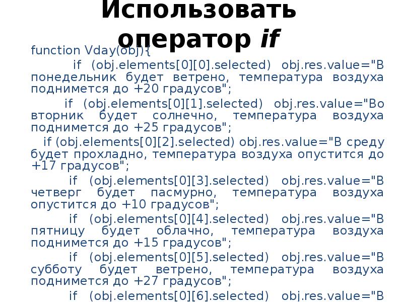Использовать оператор if function Vday(obj){   if (obj.elements[0][0].selected) obj.res.value="В понедельник