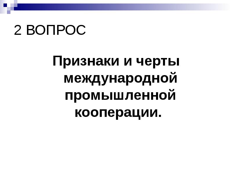 2 ВОПРОС
Признаки и черты международной промышленной кооперации. 2 ВОПРОС
Признаки и черты международной промышленной кооперации.