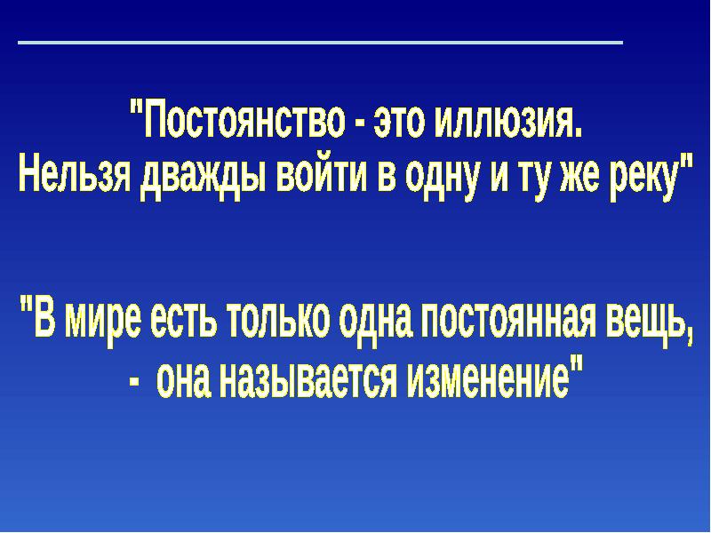 Нельзя дважды войти. Постоянность. В мире есть только одна постоянная вещь она называется изменение.