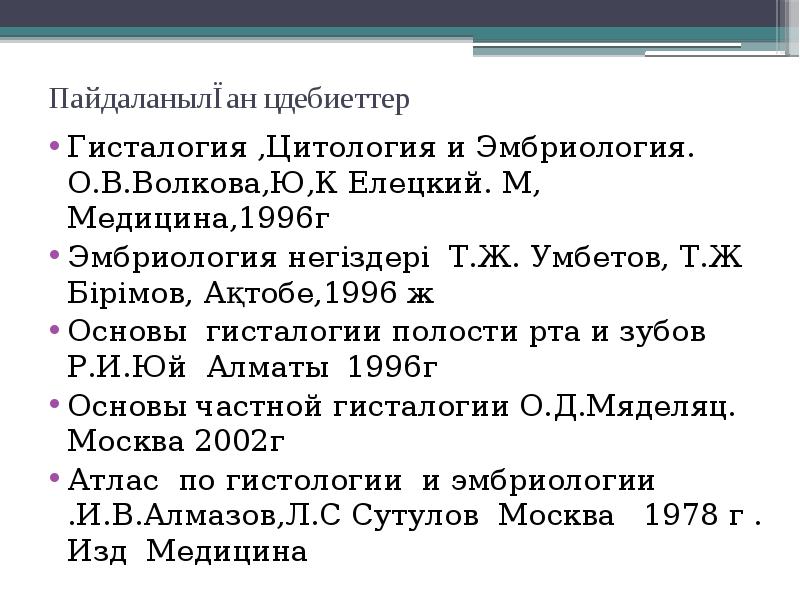 Пайдаланылған әдебиеттер
Гисталогия ,Цитология и Эмбриология. О.В.Волкова,Ю,К Елецкий. М, Медицина,1996г
Эмбриология Пайдаланылған әдебиеттер
Гисталогия ,Цитология и Эмбриология. О.В.Волкова,Ю,К Елецкий. М, Медицина,1996г
Эмбриология