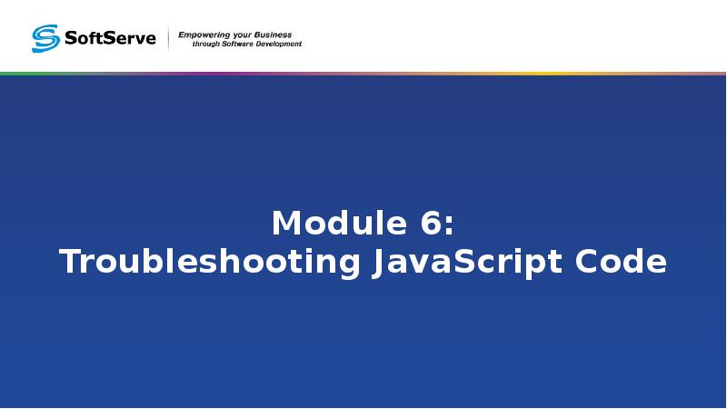 Module 6: Troubleshooting JavaScript Code Module 6: Troubleshooting JavaScript Code