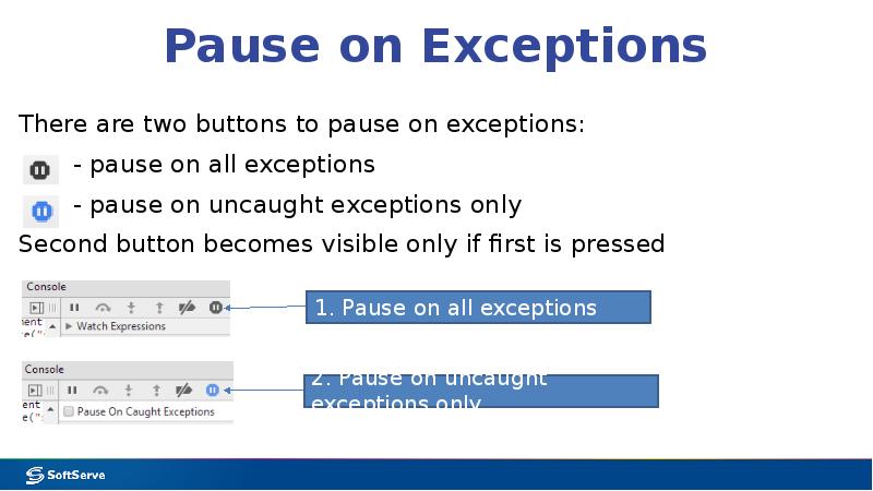 Pause on Exceptions
There are two buttons to pause on exceptions: Pause on Exceptions
There are two buttons to pause on exceptions: