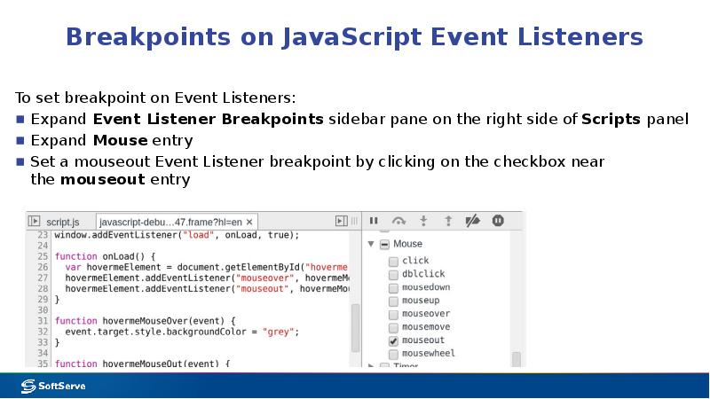Breakpoints on JavaScript Event Listeners
To set breakpoint on Event Listeners:
Breakpoints on JavaScript Event Listeners
To set breakpoint on Event Listeners: