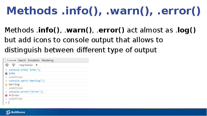 Methods .info(), .warn(), .error()
Methods .info(), .warn(), .error() act almost Methods .info(), .warn(), .error()
Methods .info(), .warn(), .error() act almost