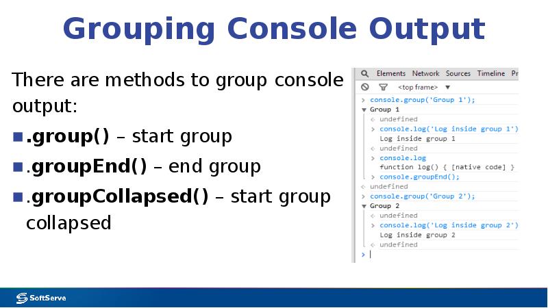 Grouping Console Output
There are methods to group console output:
.group() Grouping Console Output
There are methods to group console output:
.group()