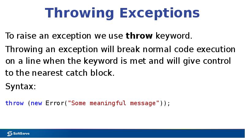 Throwing Exceptions
To raise an exception we use throw keyword.
Throwing Throwing Exceptions
To raise an exception we use throw keyword.
Throwing