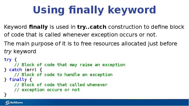 Using finally keyword
Keyword finally is used in try..catch construction to Using finally keyword
Keyword finally is used in try..catch construction to