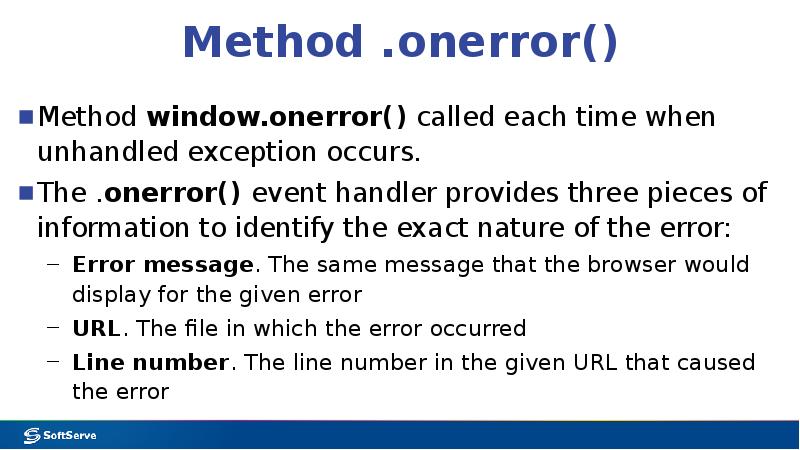 Method .onerror()
Method window.onerror() called each time when unhandled exception occurs.
Method .onerror()
Method window.onerror() called each time when unhandled exception occurs.