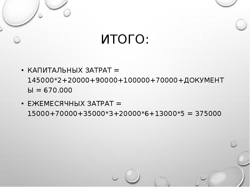 Итого: Капитальных затрат = 145000*2+20000+90000+100000+70000+Документы = 670.000 Ежемесячных затрат = 15000+70000+35000*3+20000*6+13000*5