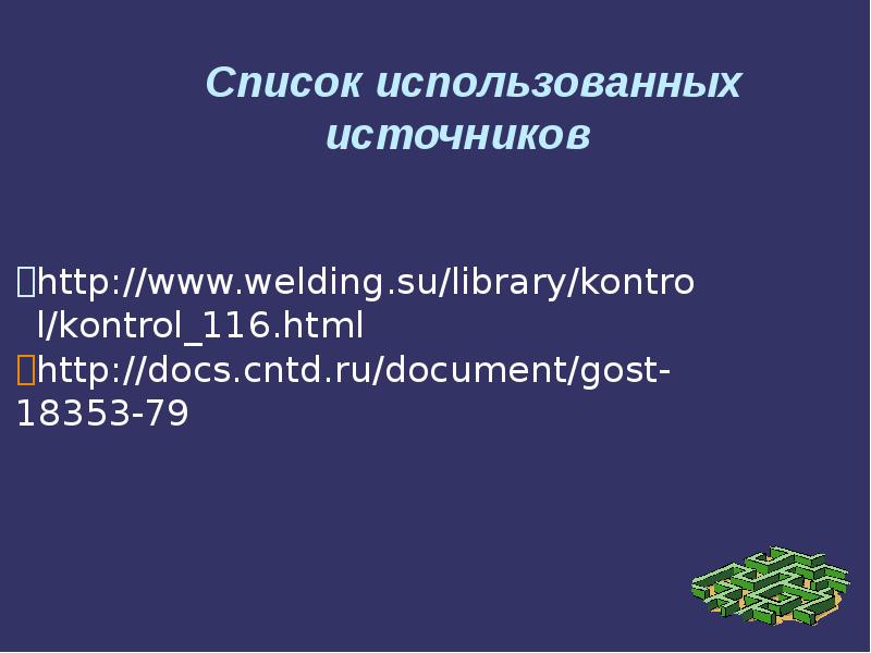 Список использованных источников http://www.welding.su/library/kontrol/kontrol_116.html http://docs.cntd.ru/document/gost-18353-79