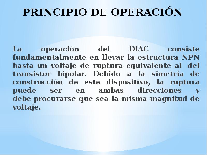 PRINCIPIO DE OPERACIÓN  La operación del DIAC consiste fundamentalmente en