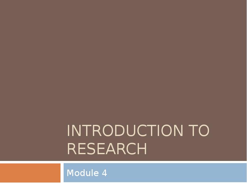 INTRODUCTION TO RESEARCH
Module 4 INTRODUCTION TO RESEARCH
Module 4