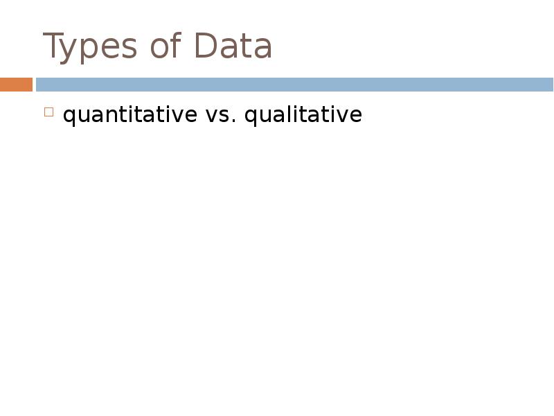 Types of Data
quantitative vs. qualitative Types of Data
quantitative vs. qualitative