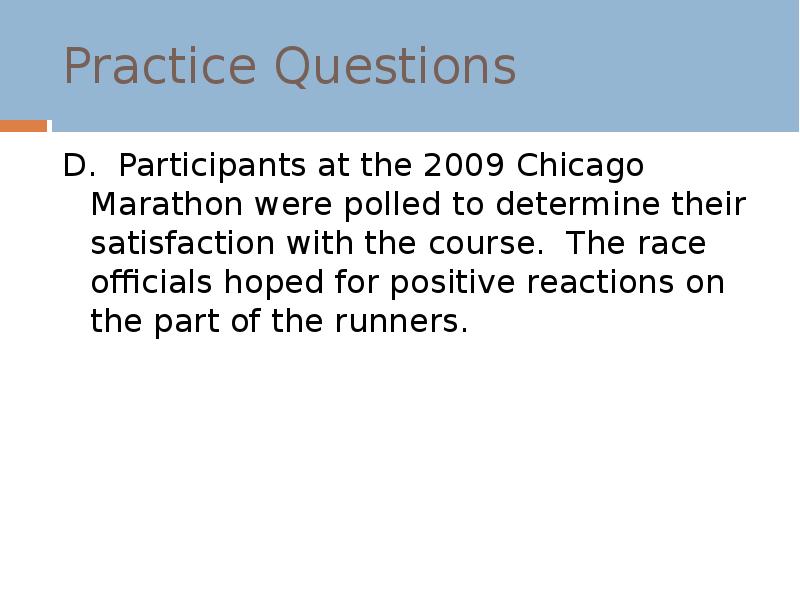 Practice Questions
D. Participants at the 2009 Chicago Marathon were polled Practice Questions
D. Participants at the 2009 Chicago Marathon were polled
