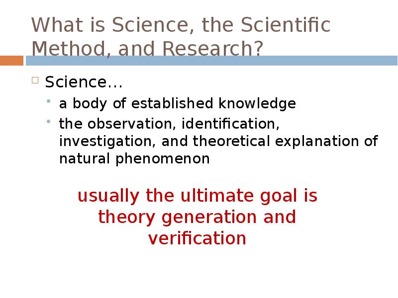 What is Science, the Scientific Method, and Research?
Science…
a body What is Science, the Scientific Method, and Research?
Science…
a body