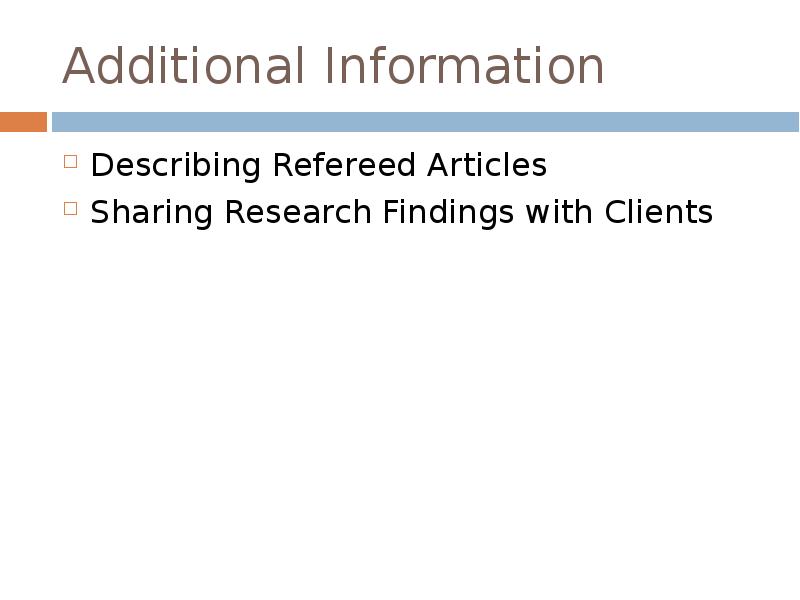 Additional Information
Describing Refereed Articles
Sharing Research Findings with Clients Additional Information
Describing Refereed Articles
Sharing Research Findings with Clients