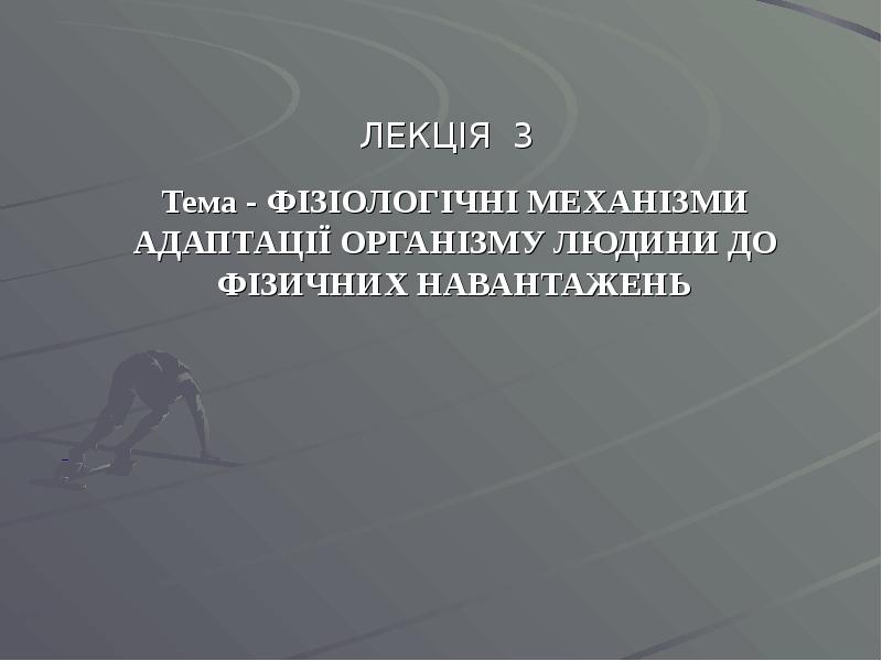 Тема - ФІЗІОЛОГІЧНІ МЕХАНІЗМИ АДАПТАЦІЇ ОРГАНІЗМУ ЛЮДИНИ ДО ФІЗИЧНИХ НАВАНТАЖЕНЬ