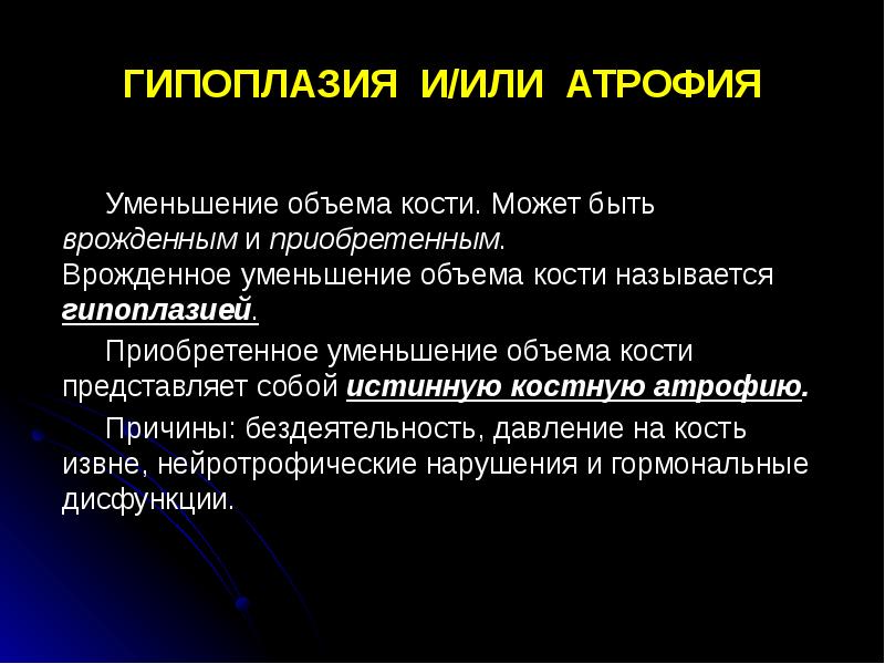 ГИПОПЛАЗИЯ И/ИЛИ АТРОФИЯ Уменьшение объема кости. Может быть врожденным и приобретенным.