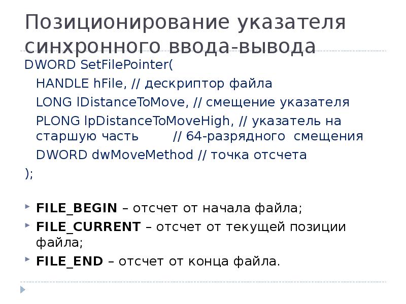 Позиционирование указателя синхронного ввода-вывода
DWORD SetFilePointer(
HANDLE hFile, // дескриптор Позиционирование указателя синхронного ввода-вывода
DWORD SetFilePointer(
HANDLE hFile, // дескриптор
