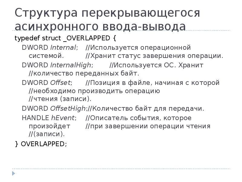 Структура перекрывающегося асинхронного ввода-вывода
typedef struct _OVERLAPPED {
DWORD Internal; //Используется операционной Структура перекрывающегося асинхронного ввода-вывода
typedef struct _OVERLAPPED {
DWORD Internal; //Используется операционной