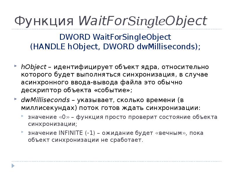 Функция WaitForSingleObject
DWORD WaitForSingleObject
(HANDLE hObject, DWORD dwMilliseconds);
hObject Функция WaitForSingleObject
DWORD WaitForSingleObject
(HANDLE hObject, DWORD dwMilliseconds);
hObject