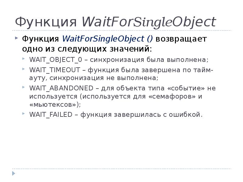 Функция WaitForSingleObject
Функция WaitForSingleObject () возвращает одно из следующих значений:
WAIT_OBJECT_0 Функция WaitForSingleObject
Функция WaitForSingleObject () возвращает одно из следующих значений:
WAIT_OBJECT_0