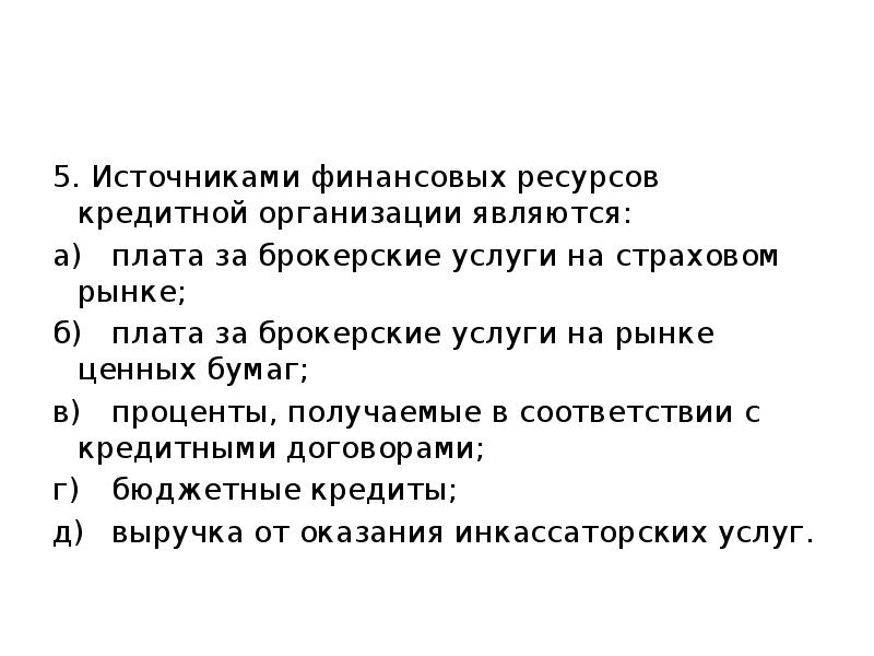 5.</p>
<p> Источниками финансовых ресурсов кредитной организации являются: а) плата за брокерские услуги