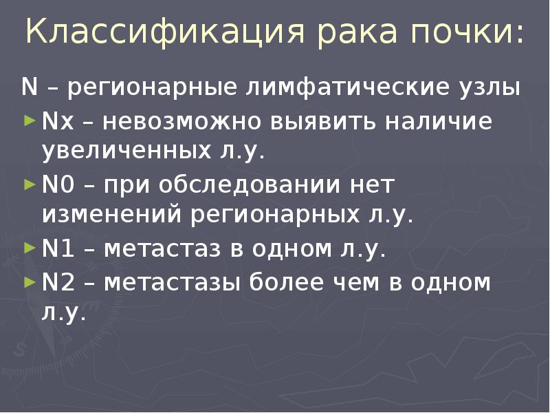 Классификация рака почки:
N – регионарные лимфатические узлы
Nx – невозможно Классификация рака почки:
N – регионарные лимфатические узлы
Nx – невозможно