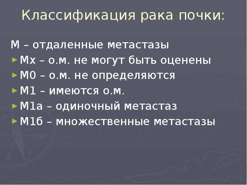 Классификация рака почки:
М – отдаленные метастазы
Мх – о.м. не Классификация рака почки:
М – отдаленные метастазы
Мх – о.м. не