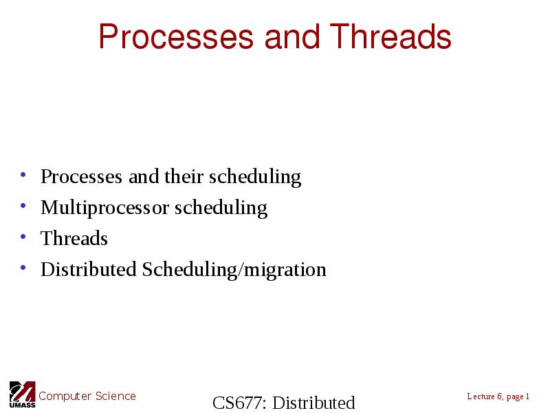 Processes and Threads Processes and their scheduling Multiprocessor scheduling Threads Distributed