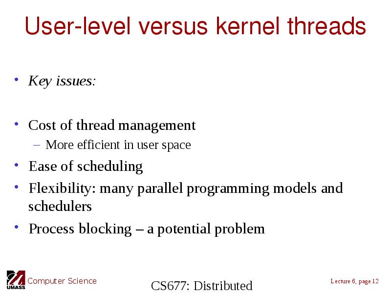 User-level versus kernel threads Key issues: Cost of thread management More