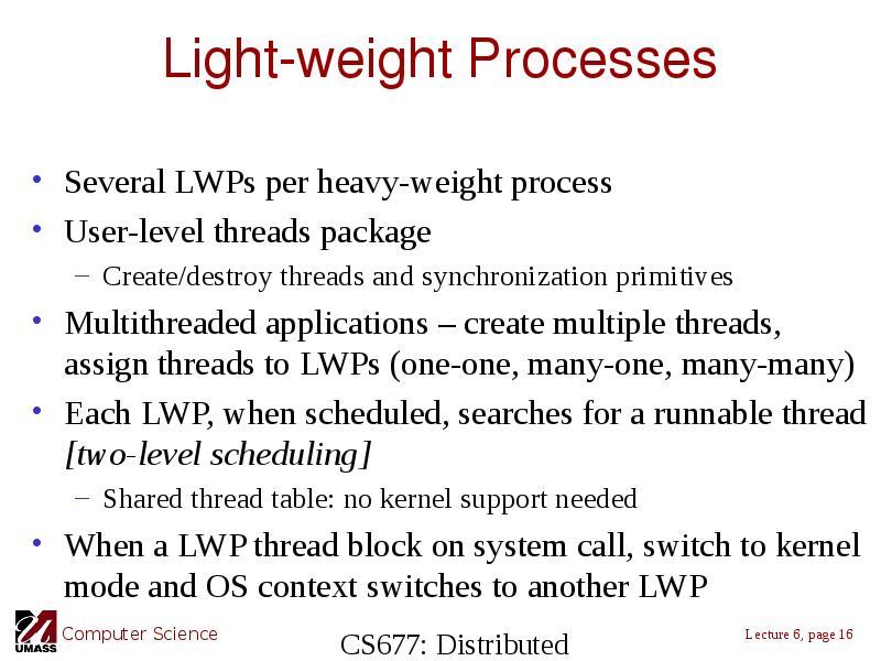 Light-weight Processes Several LWPs per heavy-weight process User-level threads package Create/destroy