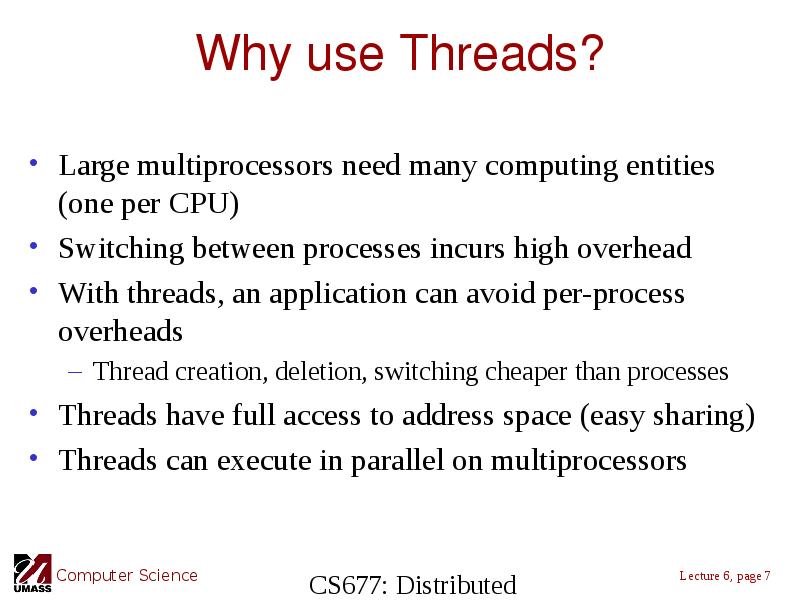 Why use Threads? Large multiprocessors need many computing entities (one per