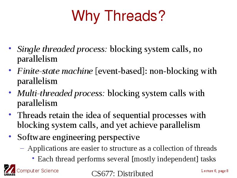 Why Threads? Single threaded process: blocking system calls, no parallelism Finite-state