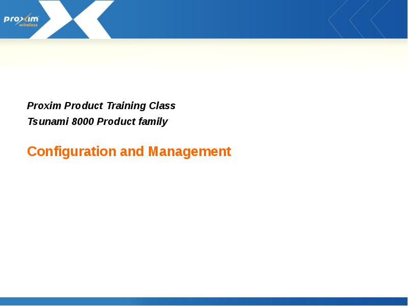 Proxim Product Training Class Tsunami 8000 Product family Configuration Proxim Product Training Class Tsunami 8000 Product family Configuration