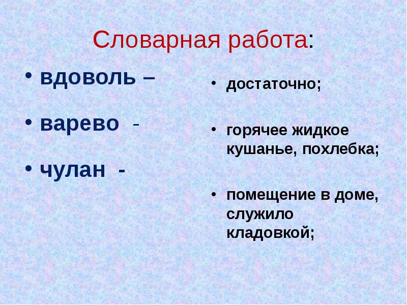 Словарная работа:
вдоволь –
варево -
чулан - Словарная работа:
вдоволь –
варево -
чулан -