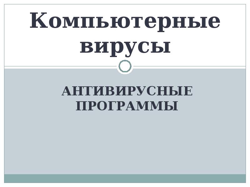 Компьютерные вирусы АНТИВИРУСНЫЕ ПРОГРАММЫ