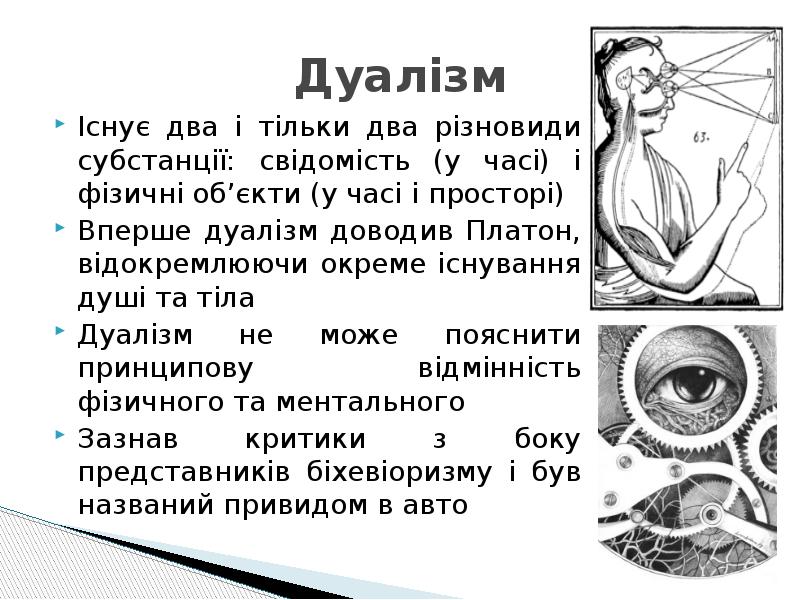 Дуалізм
Існує два і тільки два різновиди субстанції: свідомість (у часі) Дуалізм
Існує два і тільки два різновиди субстанції: свідомість (у часі)