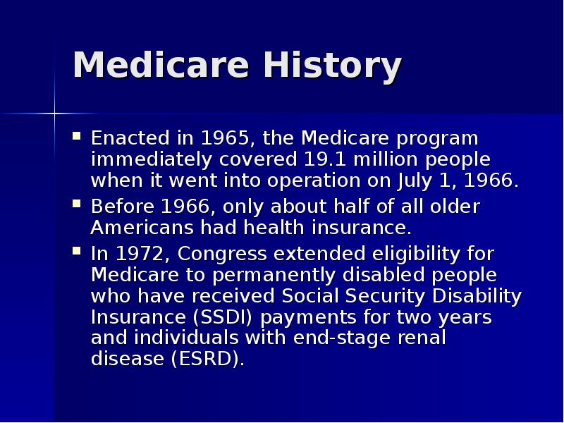 Medicare History Enacted in 1965, the Medicare program immediately covered 19.1