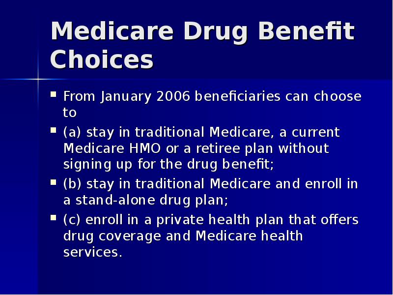 Medicare Drug Benefit Choices From January 2006 beneficiaries can choose to