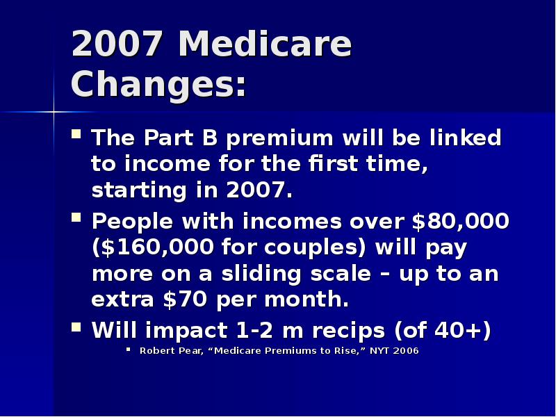 2007 Medicare Changes:  The Part B premium will be linked