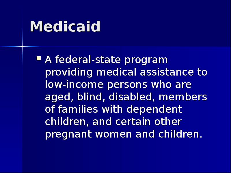 Medicaid A federal-state program providing medical assistance to low-income persons who