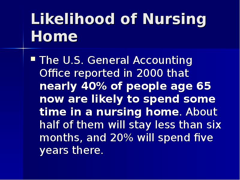 Likelihood of Nursing Home  The U.S. General Accounting Office reported
