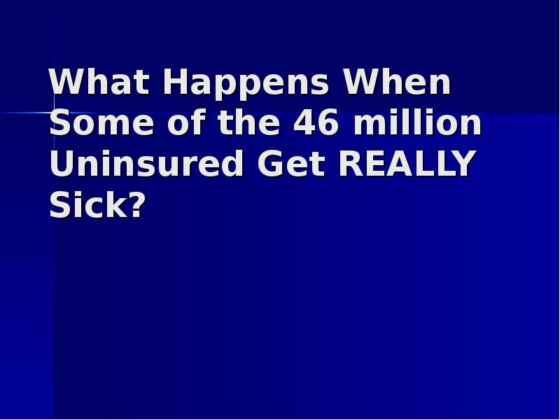 What Happens When Some of the 46 million Uninsured Get REALLY