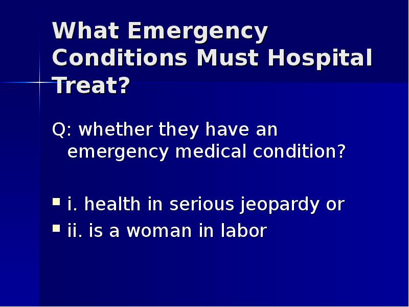 What Emergency Conditions Must Hospital Treat? Q: whether they have an