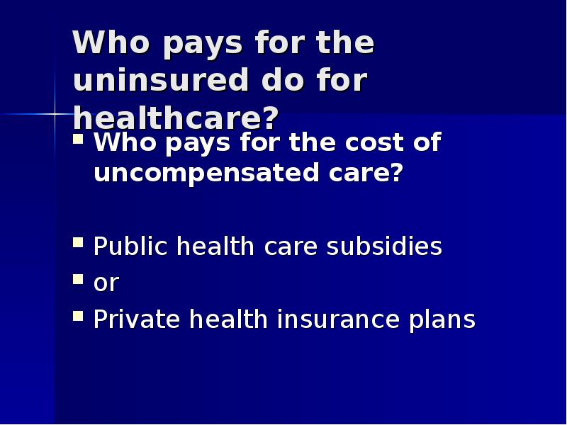 Who pays for the uninsured do for healthcare? Who pays for